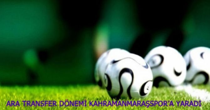 ARA TRANSFER DÖNEMİ KAHRAMANMARAŞSPOR’A YARADI